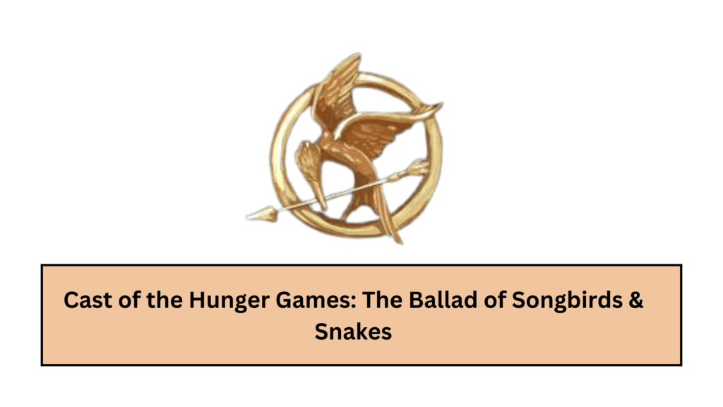 Cast of the Hunger Games: The Ballad of Songbirds & Snakes